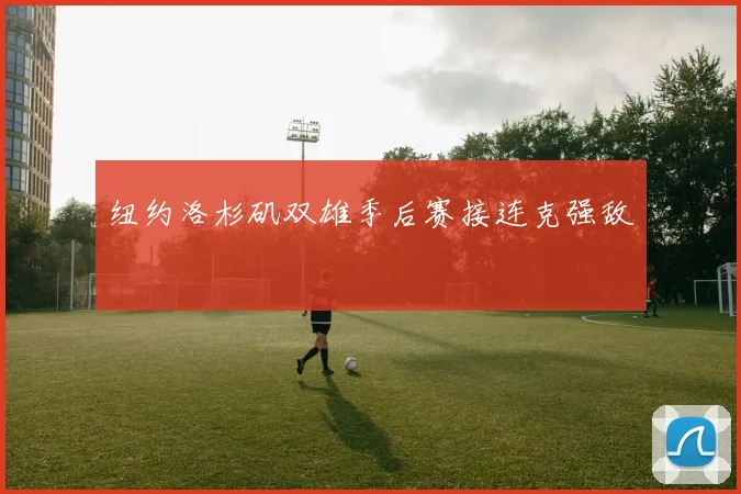 纽约洛杉矶双雄季后赛接连克强敌