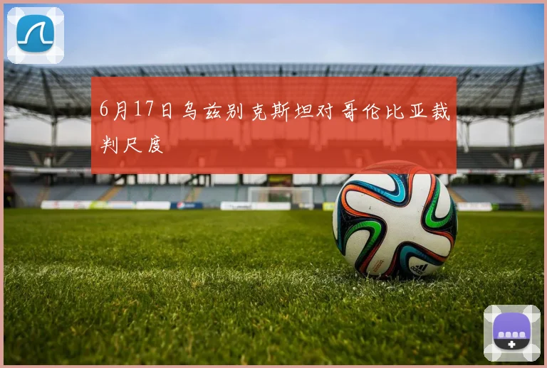 6月17日乌兹别克斯坦对哥伦比亚裁判尺度