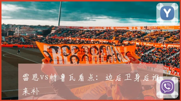 雷恩vs特鲁瓦看点:边后卫身后谁来补