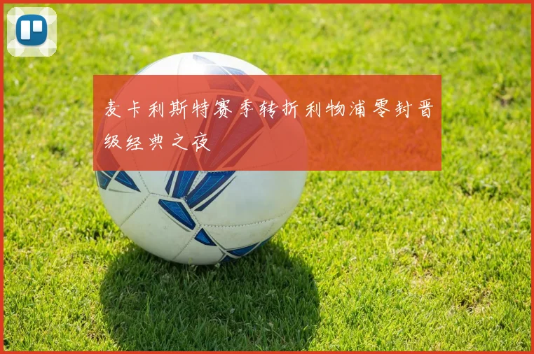麦卡利斯特赛季转折利物浦零封晋级经典之夜