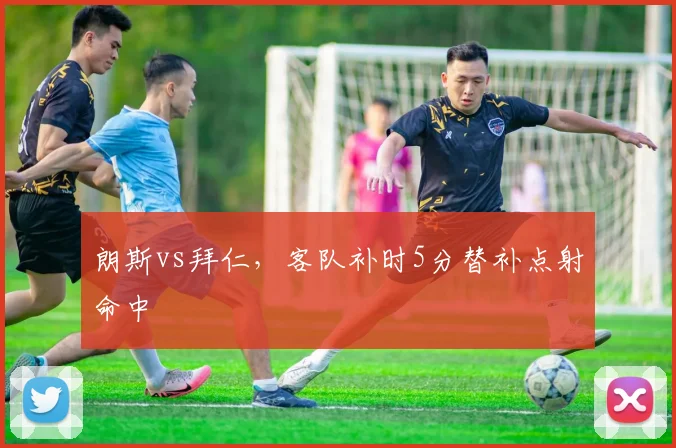 朗斯vs拜仁,客队补时5分替补点射命中